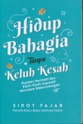 Hidup bahagia tanpa keluh kesah : rujukan normatif dan kisah-kisah inspiratif mencapai keberuntungan